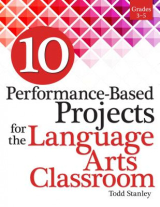 Książka 10 Performance-Based Projects for the Language Arts Classroom Todd Stanley