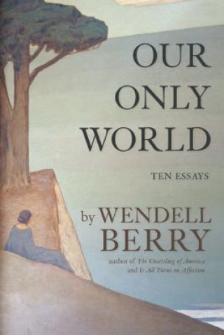Carte Our Only World Wendell Berry