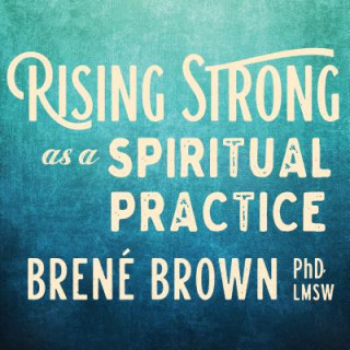 Hanganyagok Rising Strong as a Spiritual Practice Brene Brown