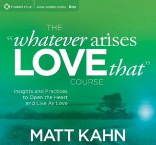 Audio Whatever Arises, Love That Course Matt Kahn