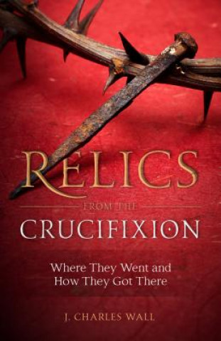 Carte Relics from the Crucifixion J. Charles Wall