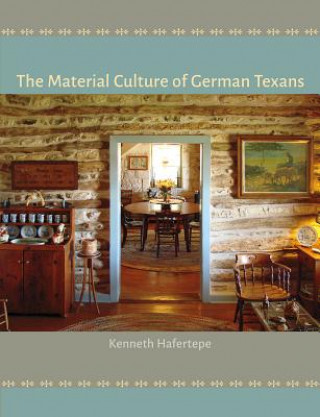 Kniha Material Culture of German Texans Kenneth Hafertepe