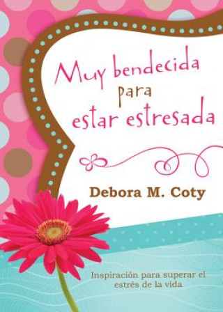 Könyv Muy bendecida para estar estresada / Too Blessed to Be Stressed Debora M. Coty
