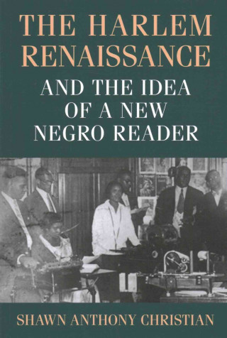 Kniha Harlem Renaissance and the Idea of a New Negro Reader Shawn Anthony Christian