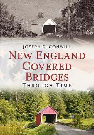 Książka New England Covered Bridges Through Time Joseph Conwill