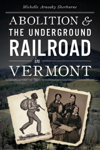 Kniha Abolition & the Underground Railroad in Vermont Michelle Arnosky Sherburne