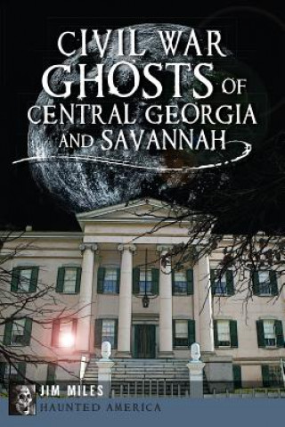 Carte Civil War Ghosts of Central Georgia and Savannah Jim Miles