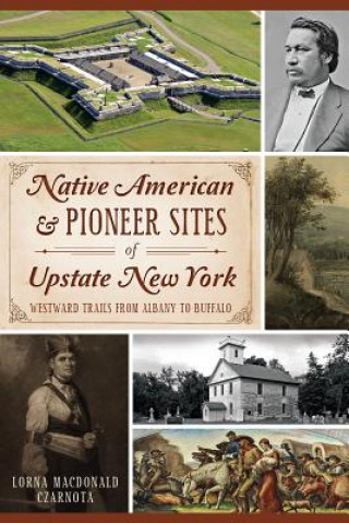 Carte Native American & Pioneer Sites of Upstate New York Lorna Macdonald Czarnota