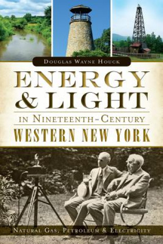 Könyv Energy & Light in Nineteenth-Century Western New York Douglas Wayne Houck