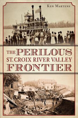 Kniha The Perilous St. Croix River Valley Frontier Ken Martens