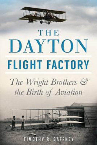 Książka The Dayton Flight Factory Timothy R. Gaffney