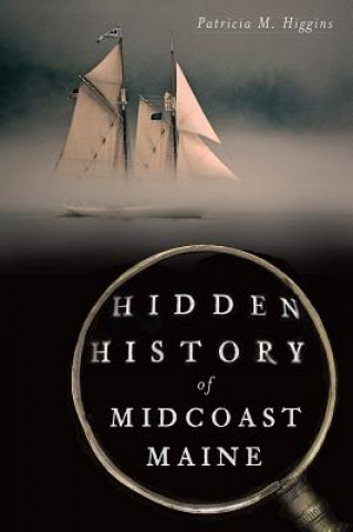 Kniha Hidden History of Midcoast Maine Patricia M. Higgins