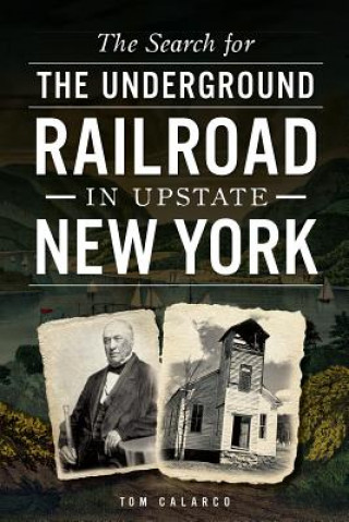 Kniha The Search for The Underground Railroad in Upstate New York Tom Calarco