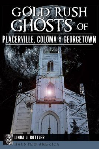 Libro Gold Rush Ghosts of Placerville, Coloma & Georgetown Linda J. Bottjer