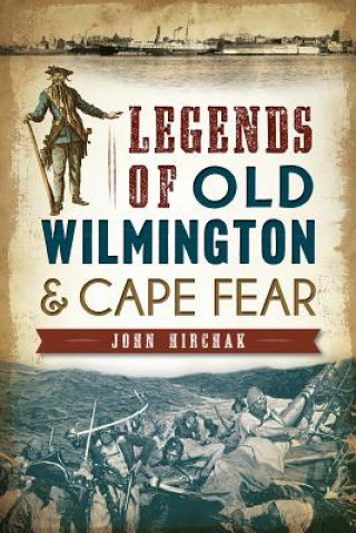 Книга Legends of Old Wilmington and Cape Fear John Hirchak