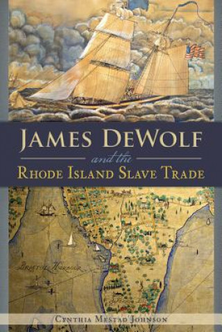 Kniha James Dewolf and the Rhode Island Slave Trade Cynthia Mestad Johnson