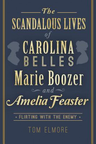 Carte The Scandalous Lives of Carolina Belles Marie Boozer and Amelia Feaster Tom Elmore