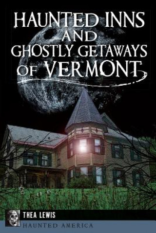 Carte Haunted Inns and Ghostly Getaways of Vermont Thea Lewis