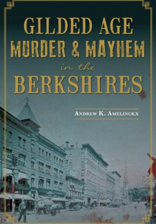 Książka Gilded Age Murder & Mayhem in the Berkshires Andrew K. Amelinckx