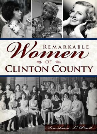 Libro Remarkable Women of Clinton County Anastasia L. Pratt