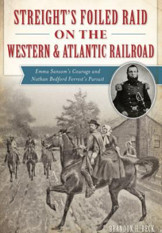 Livre Streight's Foiled Raid on the Western & Atlantic Railroad Brandon H. Beck