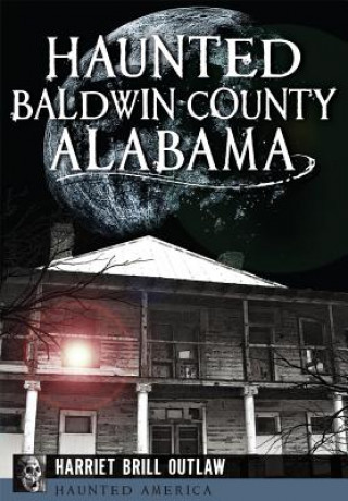 Book Haunted Baldwin County, Alabama Harriet Brill Outlaw