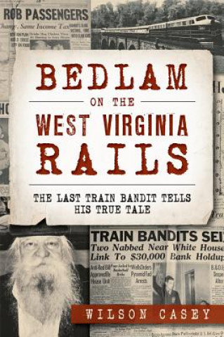 Libro Bedlam on the West Virginia Rails Wilson Casey