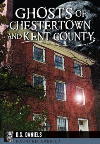 Kniha Ghosts of Chestertown and Kent County D. S. Daniels