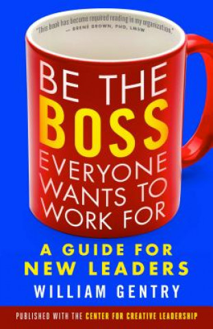 Knjiga Be the Boss Everyone Wants to Work For: A Guide for New Leaders William A. Gentry