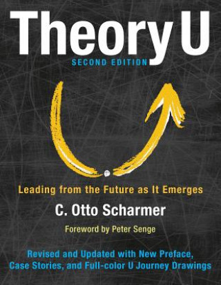 Książka Theory U: Leading from the Future as It Emerges C. Otto Scharmer