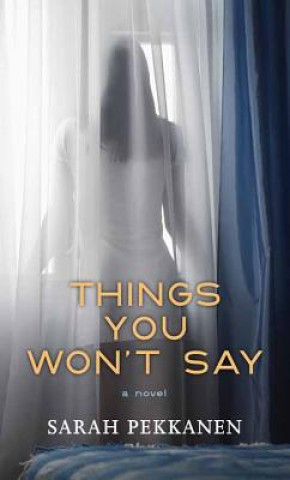 Kniha Things You Won't Say Sarah Pekkanen