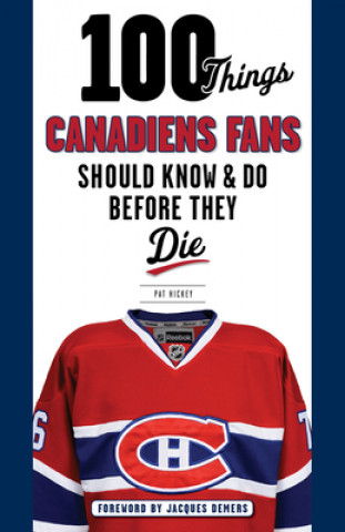 Libro 100 Things Canadiens Fans Should Know & Do Before They Die Pat Hickey