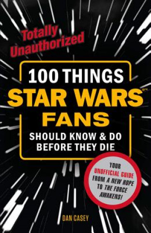 Carte 100 Things Star Wars Fans Should Know & do Before They Die Dan Casey