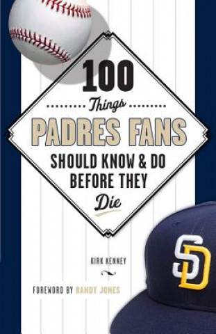 Book 100 Things Padres Fans Should Know & Do Before They Die Kirk Kenney