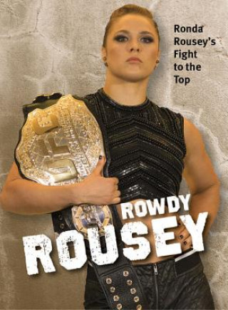 Carte Rowdy Rousey: Ronda Rousey's Fight to the Top Mike Straka