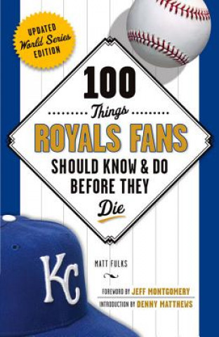 Carte 100 Things Royals Fans Should Know & Do Before They Die Matt Fulks