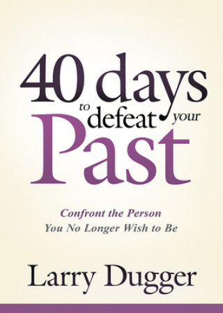 Kniha Forty Days To Defeat Your Past Larry Dugger