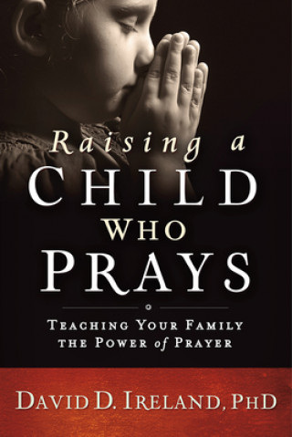 Carte Raising a Child Who Prays David D. Ireland