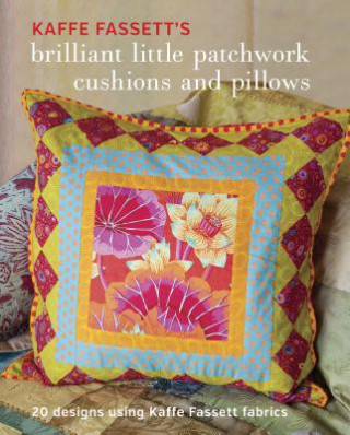 Книга Kaffe Fassett's Brilliant Little Patchwork Cushions and Pillows: 20 Patchwork Projects Using Kaffe Fassett Fabrics Kaffe Fassett