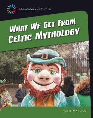 Книга What We Get from Celtic Mythology Katie Marsico