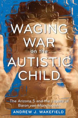 Książka Waging War on the Autistic Child Andrew J. Wakefield