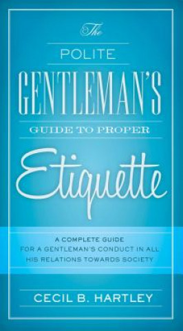 Könyv Polite Gentlemen's Guide to Proper Etiquette Cecil B. Hartley