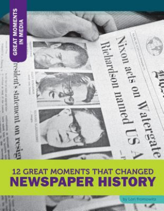 Книга 12 Great Moments That Changed Newspaper History Lori Fromowitz