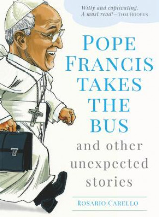 Carte Pope Francis Takes the Bus and Other Unexpected Stories Rosario Carello