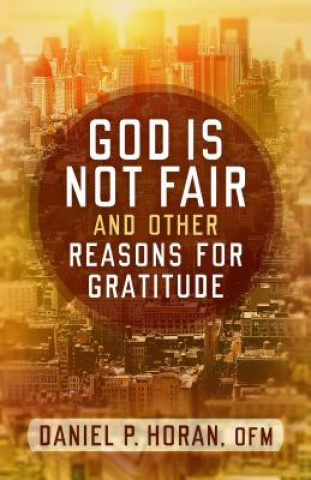 Książka God Is Not Fair and Other Reasons for Gratitude Daniel P. Horan