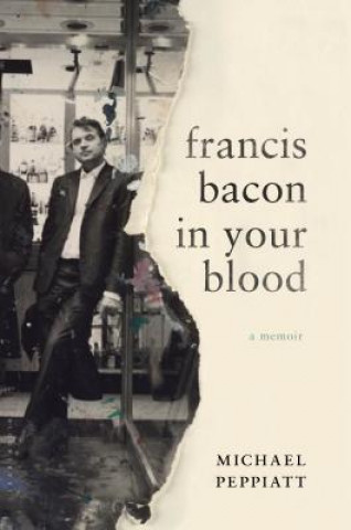 Carte Francis Bacon in Your Blood Michael Peppiatt