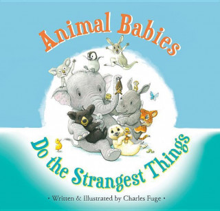 Kniha Animal Babies Do the Strangest Things Charles Fuge