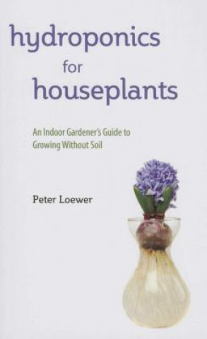 Könyv Hydroponics for Houseplants Peter Loewer