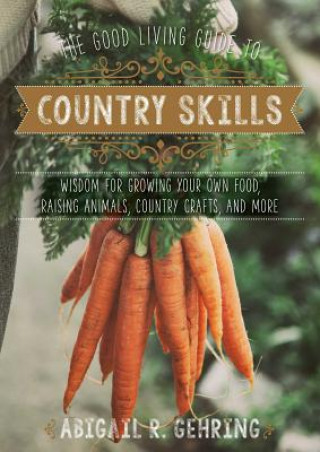 Könyv Good Living Guide to Country Skills Abigail R. Gehring