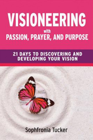 Carte Visioneering With Passion, Prayer, And Purpose Sophfronia Tucker